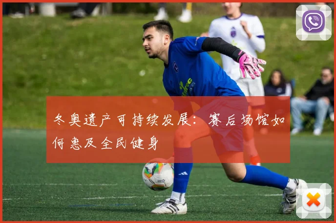 冬奥遗产可持续发展：赛后场馆如何惠及全民健身