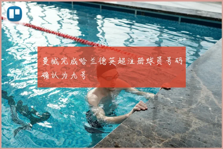 曼城完成哈兰德英超注册球员号码确认为九号