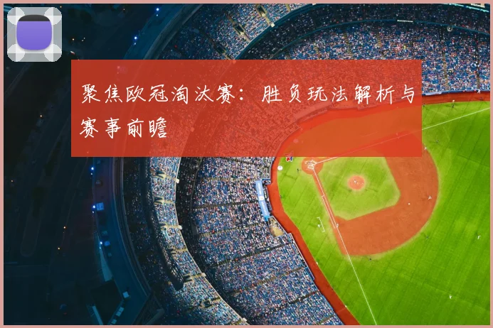 聚焦欧冠淘汰赛：胜负玩法解析与赛事前瞻